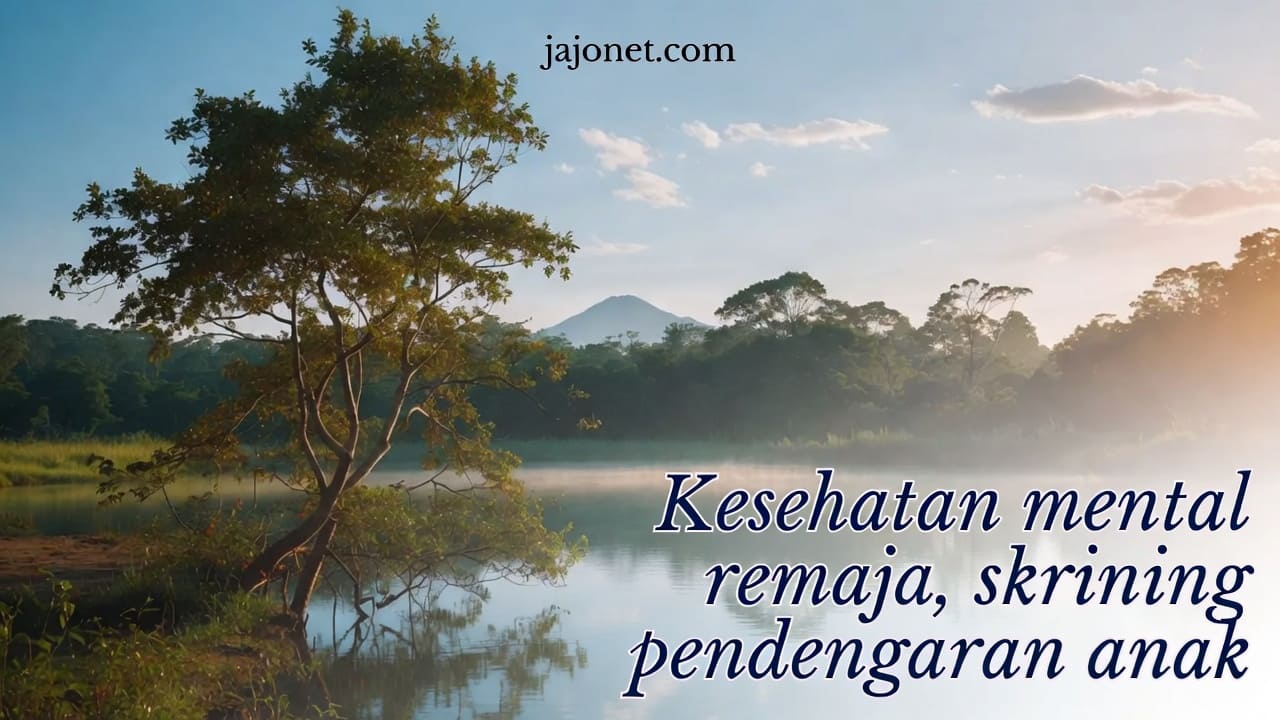 Kesehatan mental remaja dan skrining pendengaran anak