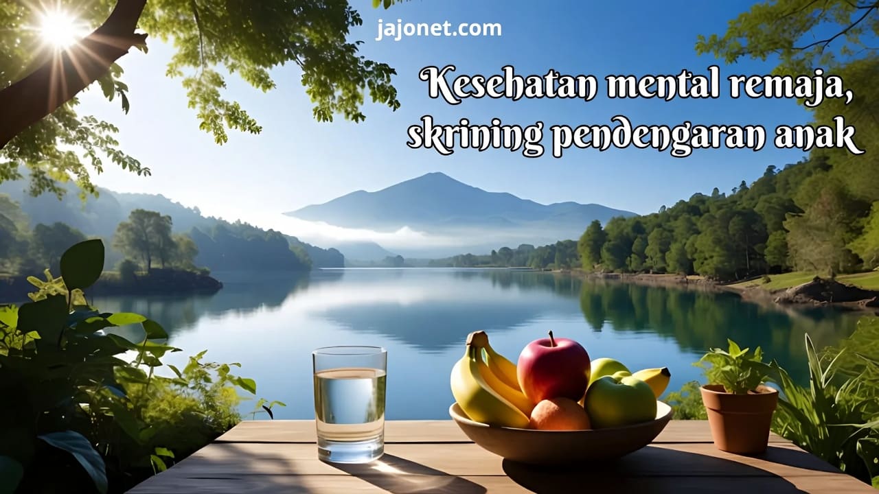 Kesehatan mental remaja dan skrining pendengaran anak